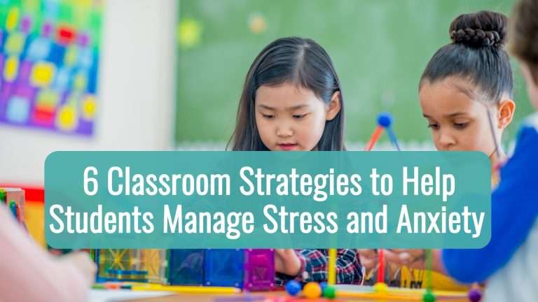6 Classroom Strategies to Help Students Manage Stress and Anxiety at School