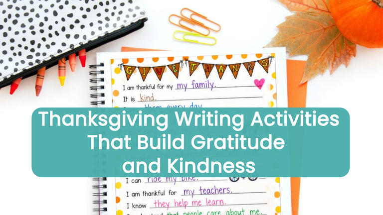 Thanksgiving Writing Activities That Build Gratitude and Kindness